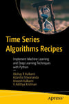Time Series Algorithms Recipes: Implement Machine Learning and Deep Learning Techniques with Python Kulkarni Shivananda