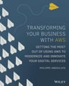 Transforming Your Business with AWS: Getting the Most Out of Using AWS to Modernize and Innovate Your Digital Services Philippe Abdoulaye