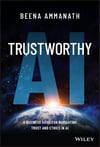 Trustworthy AI: A Business Guide for Navigating Trust and Ethics in AI Beena Ammanath