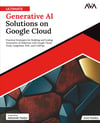 Ultimate Generative AI Solutions on Google Cloud: Practical Strategies for Building and Scaling Generative AI Solutions with Google Cloud Tools, Langchain, RAG, and LLMOps (English Edition) Pandey AVA