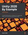 Unity 2020 By Example: A project-based guide to building 2D, 3D, augmented reality, and virtual reality games from scratch 3rd ed. Robert Wells
