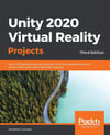 Unity 2020 Virtual Reality Projects: Learn VR development by building immersive applications and games with Unity 2019.4 and later versions 3rd ed. Jonathan Linowes