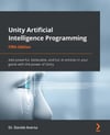 Unity Artificial Intelligence Programming: Add powerful, believable, and fun AI entities in your game with the power of Unity, 5th Edition 5th ed. Dr. Davide Aversa