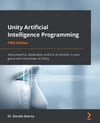 Unity Artificial Intelligence Programming: Add powerful, believable, and fun AI entities in your game with the power of Unity, 5th Edition 5th ed. Edition