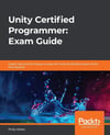 Unity Certified Programmer: Exam Guide: Expert tips and techniques to pass the Unity certification exam at the first attempt Philip Walker