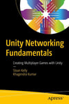 Unity Networking Fundamentals: Creating Multiplayer Games with Unity Kelly Kumar
