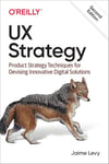 UX Strategy: Product Strategy Techniques for Devising Innovative Digital Solutions 2nd Edition Jaime Levy