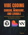 Vibe Coding with Cursor, Windsurf, and Lovable: Build Apps Fast with AI-Assisted Software Development and Testing Greg Lim