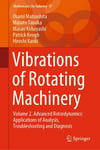Vibrations of Rotating Machinery Volume 2. Advanced Rotordynamics: Applications of Analysis Troubleshooting and Diagnosis Mathematics for Industry 17 Matsushita Tanaka
