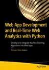 Web App Development and Real-Time Web Analytics with Python: Develop and Integrate Machine Learning Algorithms into Web Apps Tshepo Chris Nokeri
