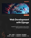 Web Development with Django A definitive guide to building modern Python web applications using Django 4 2nd ed. Shaw Badhwar