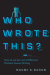 Who Wrote This?: How AI and the Lure of Efficiency Threaten Human Writing Naomi S. Baron