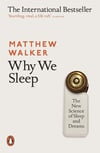 Why We Sleep: The New Science of Sleep and Dreams Matthew Walker