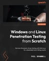 Windows and Linux Penetration Testing from Scratch - Second Edition: Harness the power of pen testing with Kali Linux for unbeatable hard-hitting results 2nd ed. Phil Bramwell