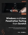 Windows and Linux Penetration Testing from Scratch - Second Edition: Harness the power of pen testing with Kali Linux for unbeatable hard-hitting results 2nd ed. Phil Bramwell