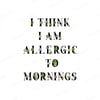 I Think I am Allergic To Mornings Yazılı Kırlent Kumaşı