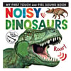 Noisy Dinosaurs - My First Touch And Feel Sound Book