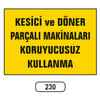 Ergündoğdu 230 Kesici ve Döner Parçalı Makinaları Koruyucusuz PVC Uyarı Levhası 25 x 35 cm