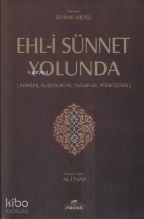 Ehl-i Sünnet Yolunda; Alimler,Düşünürler, Yazarlar, Yöneticiler