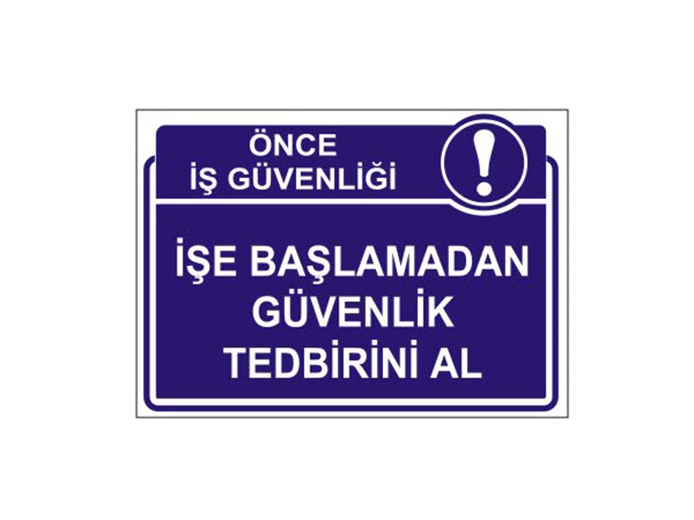 İşe Başlamadan Güvenlik Tedbirini Al Levhası