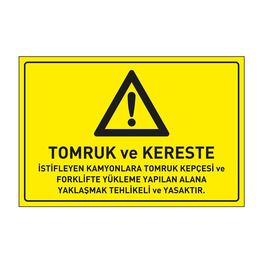 Tomruk ve Kereste İstifleyen Kamyonlara Tomruk Kepçesi ve Foklifte Yükleme Yapılan Alana Yaklaşmak Tehlikeli ve Yasaktır LevhasıDikkat ve Tehlike Levhaları