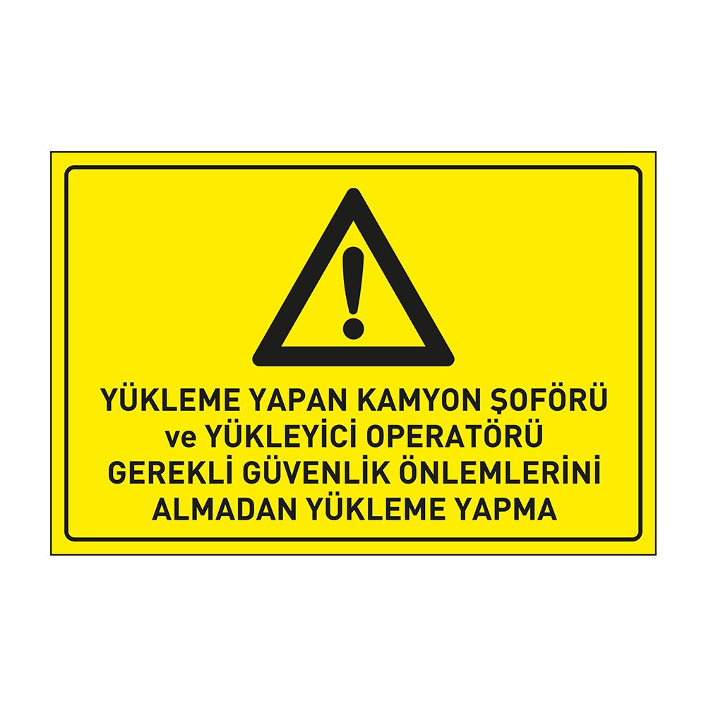 Yükleme Yapan Kamyon Şoförü ve Yükleyici Operatörü Gerekli Güvenlik Önlemleri Almadan Yükleme Yapma LevhasıDikkat ve Tehlike Levhaları