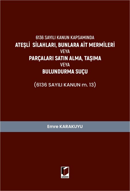 Ateşli Silahları, Bunlara Ait Mermileri veya Parçaları Satın Alma, Taşıma veya Bulundurma Suçu (6136 Sayılı Kanun m. 13)