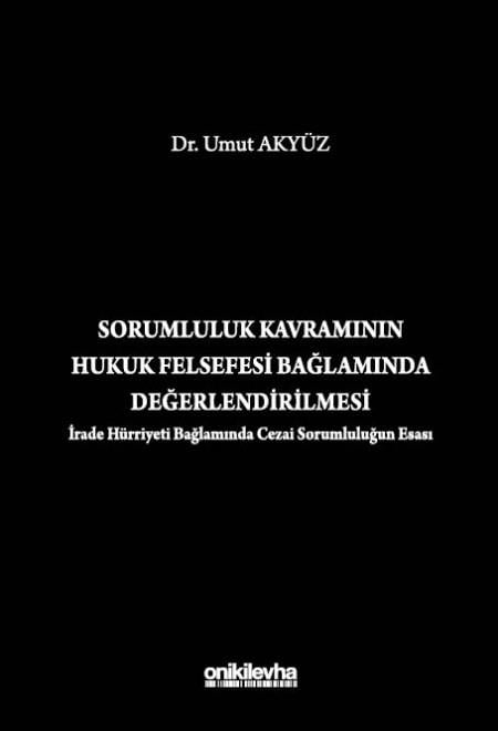 Sorumluluk Kavramının Hukuk Felsefesi Bağlamında Değerlendirilmesi (İrade Hürriyeti Bağlamında Cezai Sorumluluğun Esası)