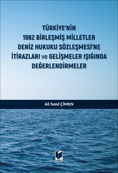 Türkiye'nin 1982 Birleşmiş Milletler Deniz Hukuku Sözleşmesi'ne İtirazları ve Gelişmeler Işığında Değerlendirmeler