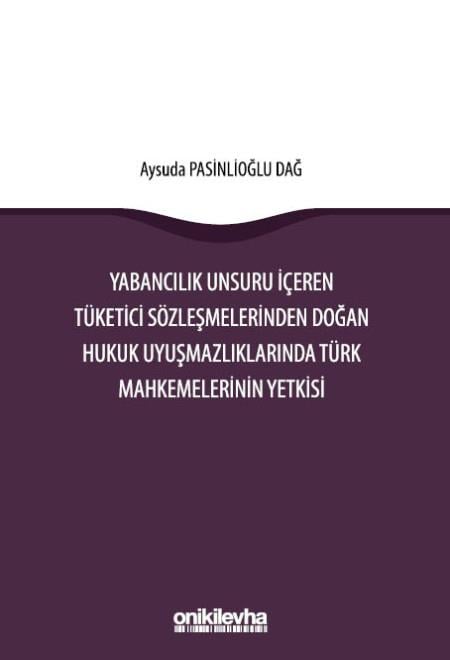 Yabancılık Unsuru İçeren Tüketici Sözleşmelerinden Doğan Hukuk Uyuşmazlıklarında Türk Mahkemelerinin Yetkisi