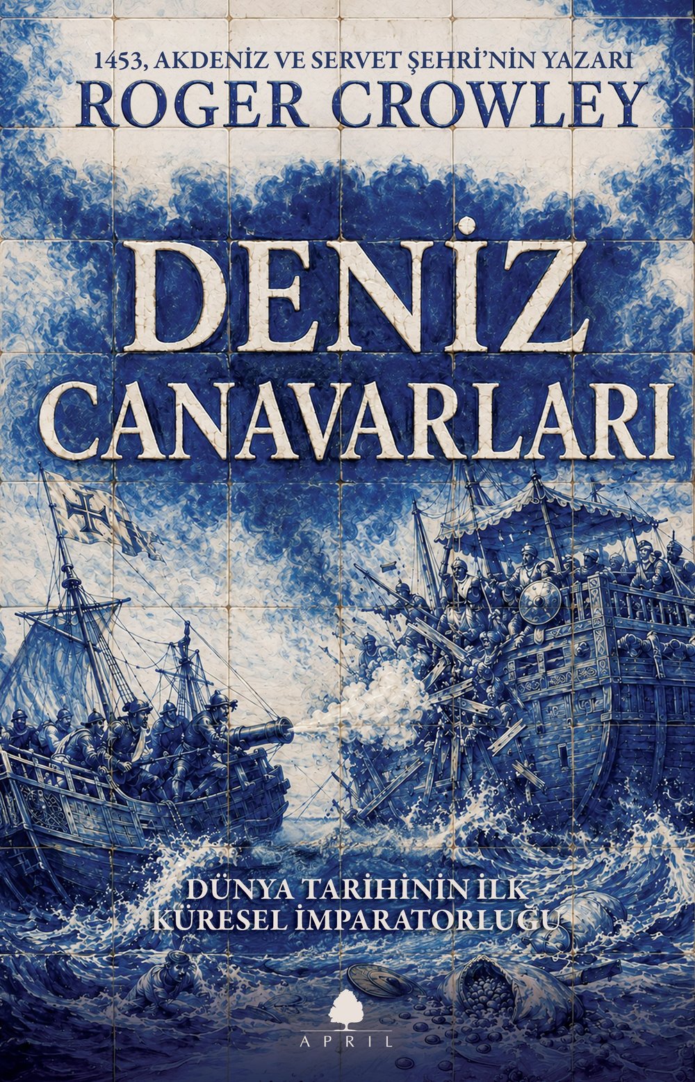 Deniz Canavarları: Dünya Tarihinin İlk Küresel İmparatorluğu - Roger Crowley