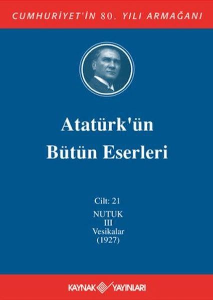 Atatürk'ün Bütün Eserleri Cilt: 21 (Nutuk 3 - Vesikalar 1927)