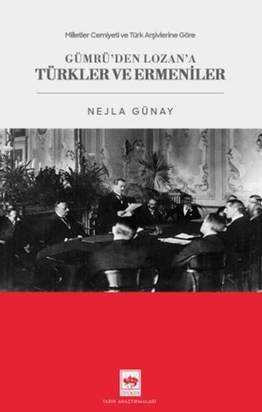 Milletler Cemiyeti ve Türk Arşivlerine Göre Gümrü'den Lozan'a Türkler ve Ermeniler