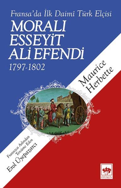 Moralı Esseyit Ali Efendi (1797-1802) - Fransa’da İlk Daimi Türk Elçisi