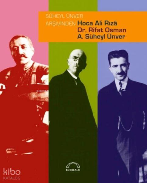 Süheyl Ünver Arşivinden Hoca Ali Rızâ, Dr. Rifat Osman, A. Süheyl Ünver