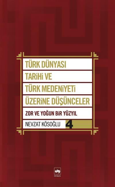 Türk Dünyası Tarihi ve Türk Medeniyeti Üzerine Düşünceler 4  Zor ve Yoğun Bir Yüzyıl