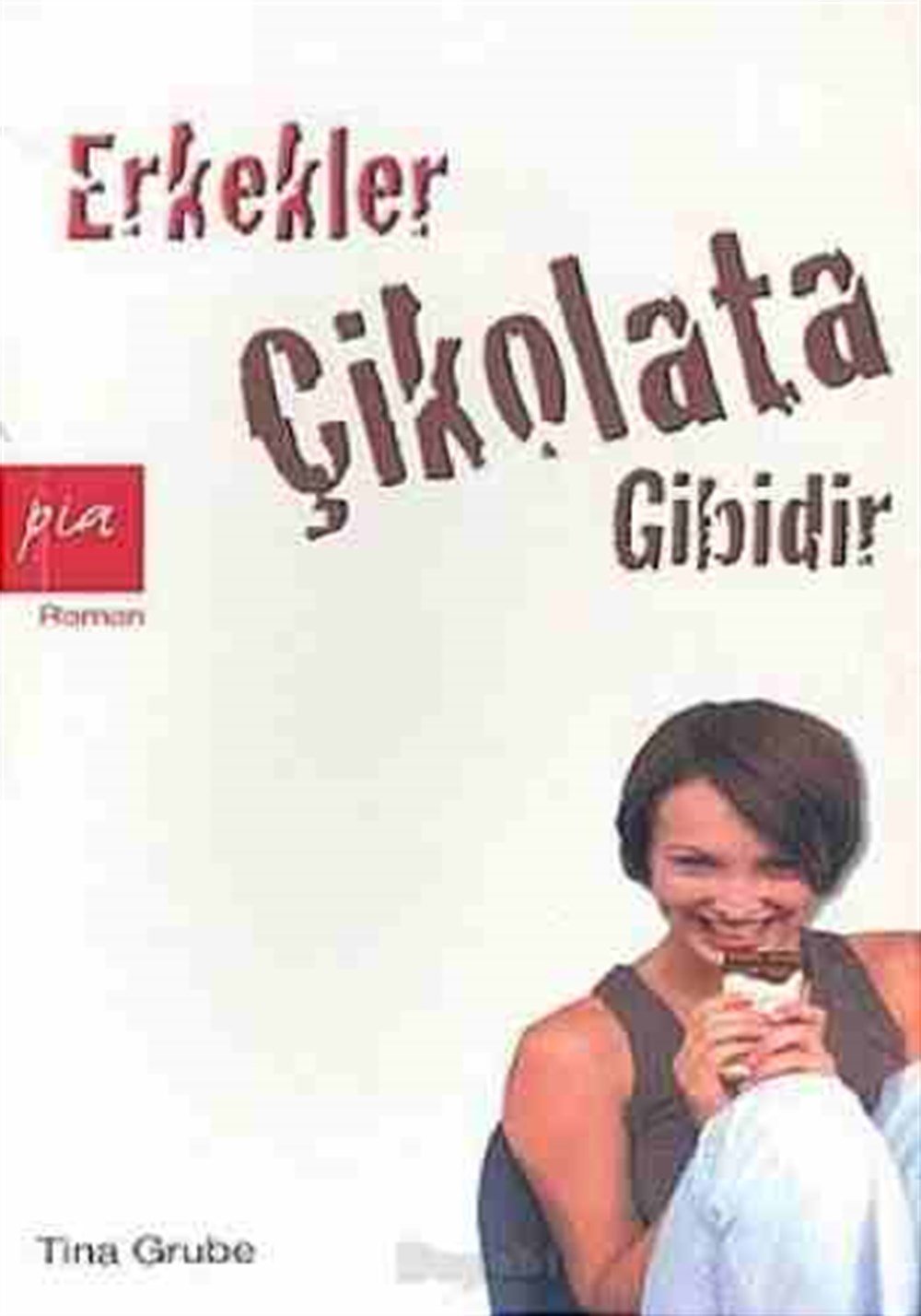 Erkekler Çikolata Gibidir Tina Grube Pia Roman Yayınları