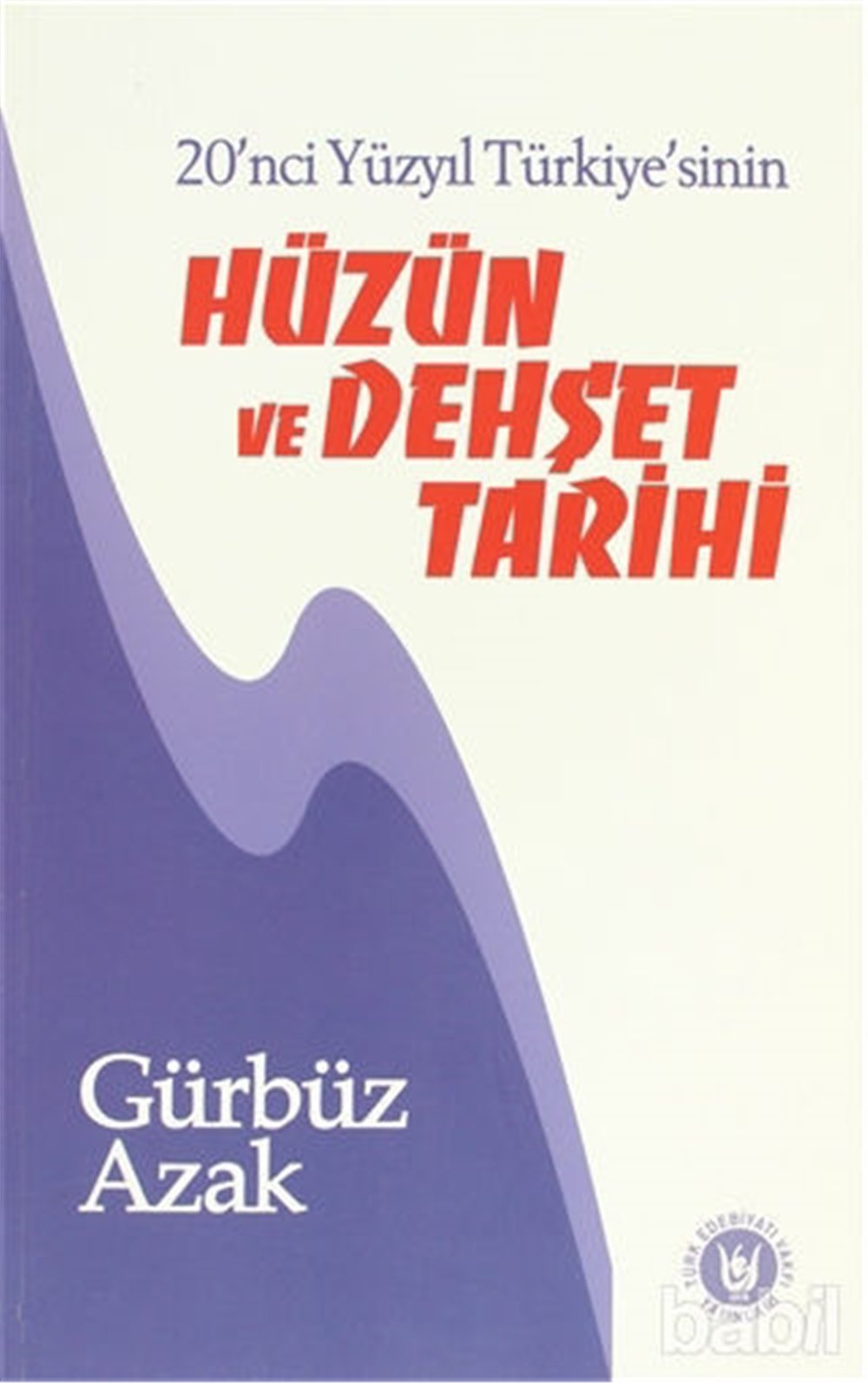 Hüzün ve Dehşet Tarihi - Gürbüz Azak - Türk Edebiyatı Vakfı