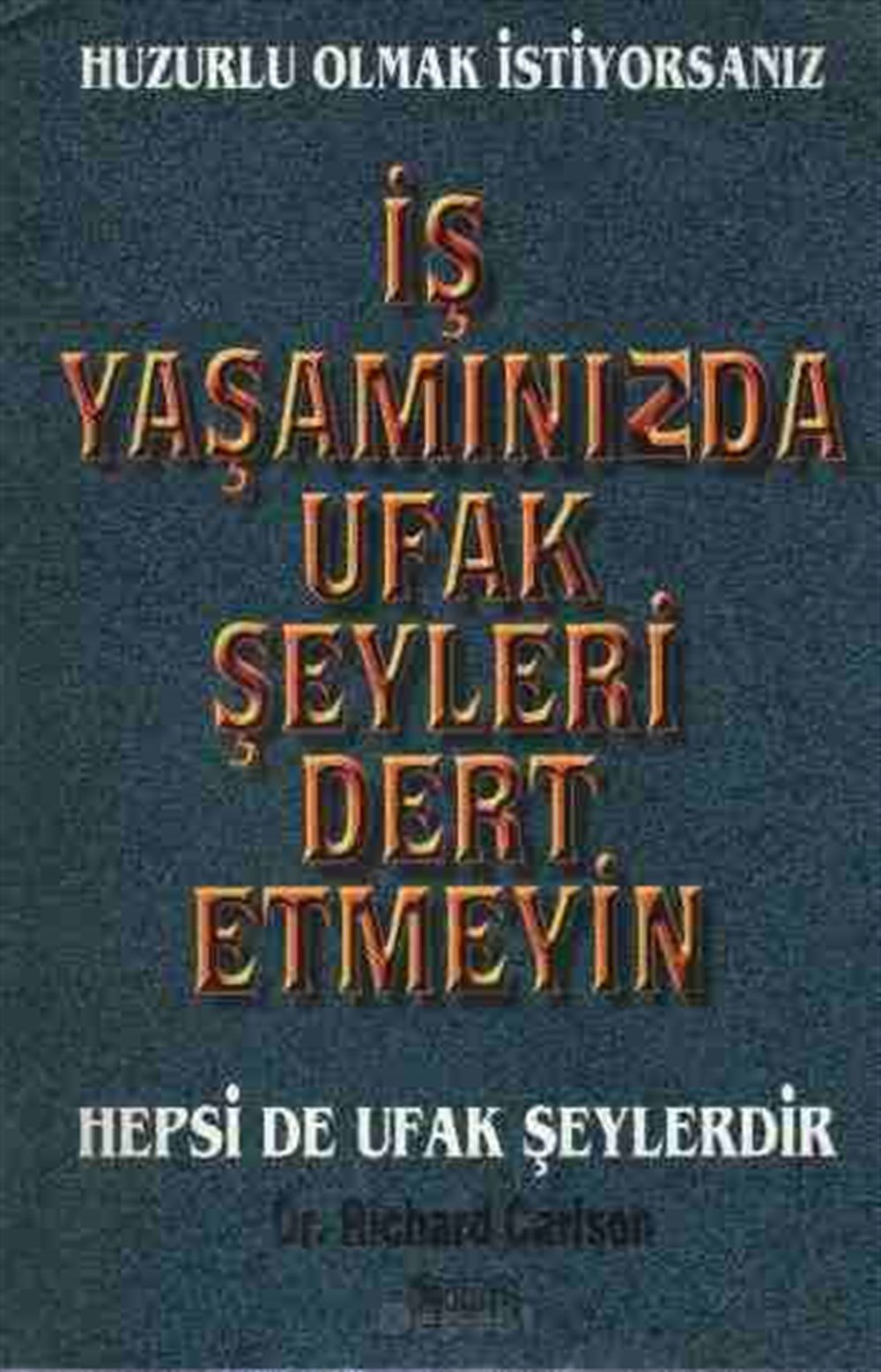 İş Yaşamınızda Ufak Şeyleri Dert Etmeyin Richard Carlson Alkım Kitapçılık Yayıncılık