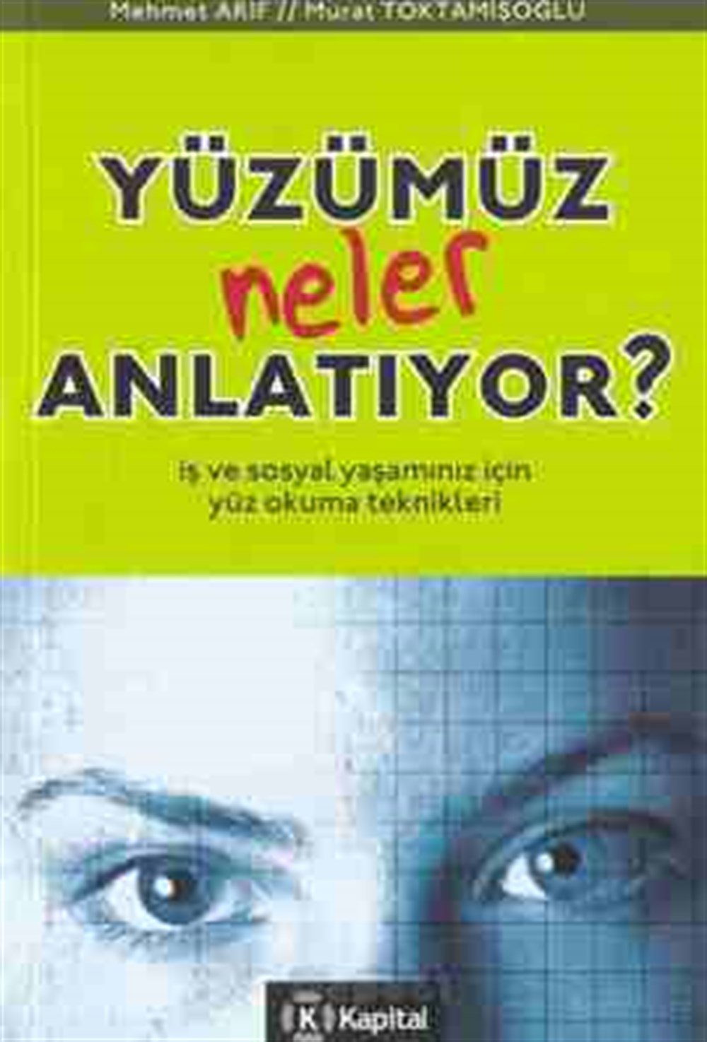 Yüzümüz Neler Anlatıyor İş ve Sosyal Yaşamınız İçin Yüz Okuma Teknikleri Mehmet Arif Kapital Kitapları