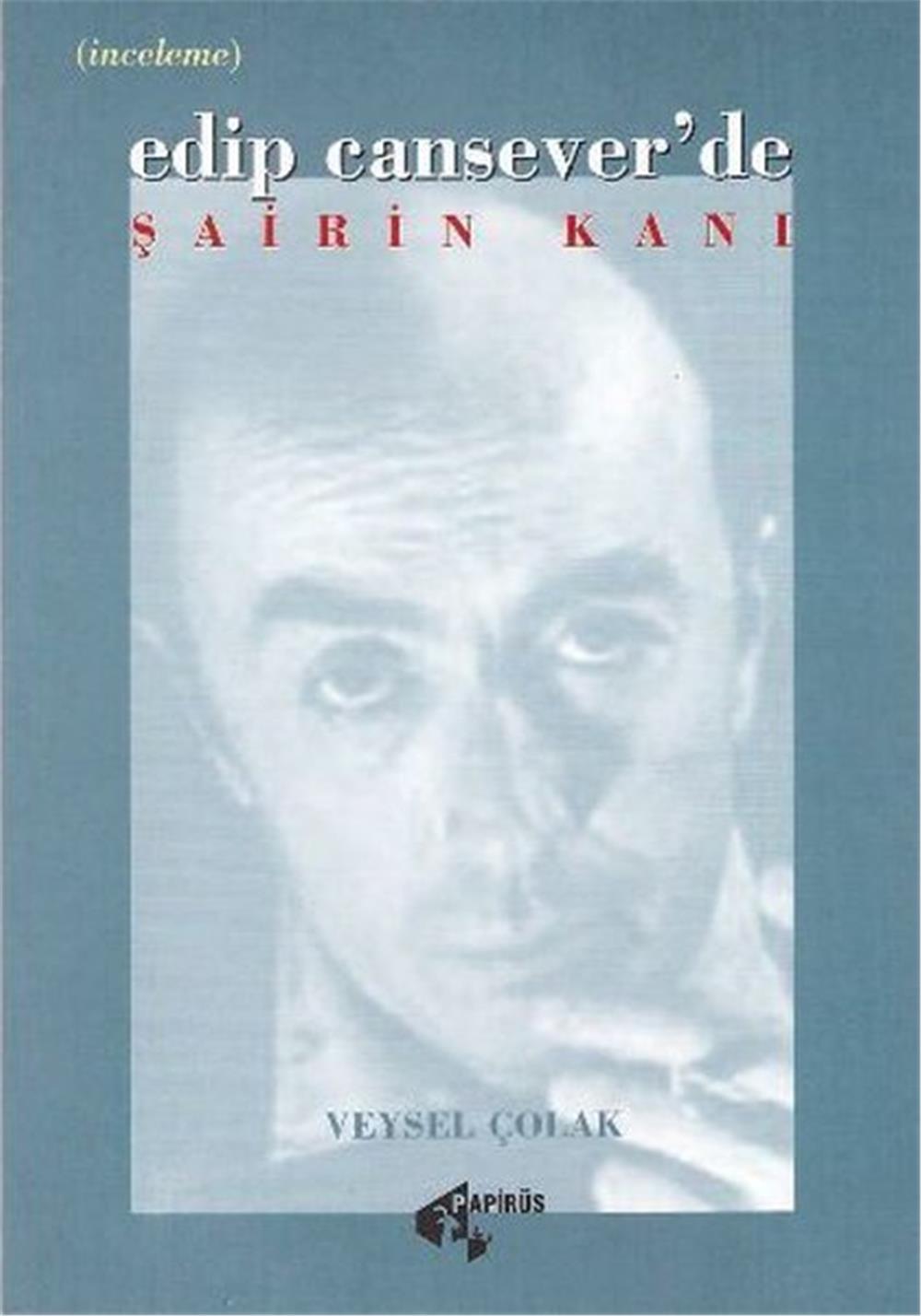 Edip Cansever'de Şairin Kanı - Veysel Çolak - Papirüs