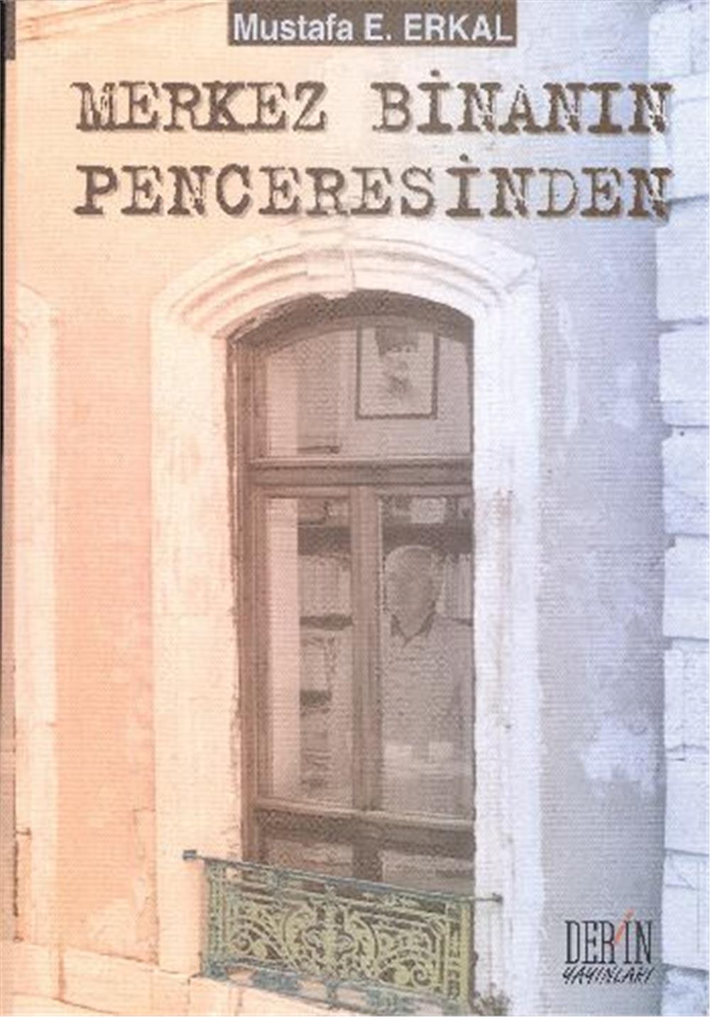 Merkez Binanın Penceresinden - Mustafa E. Erkal - Derin Yayınları