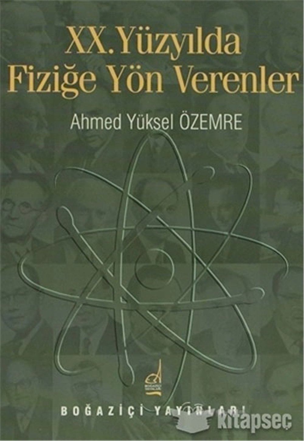 XX. Yüzyılda Fiziğe Yön Verenler - Ahmed Yüksel Özemre - Boğaziçi Yayınları