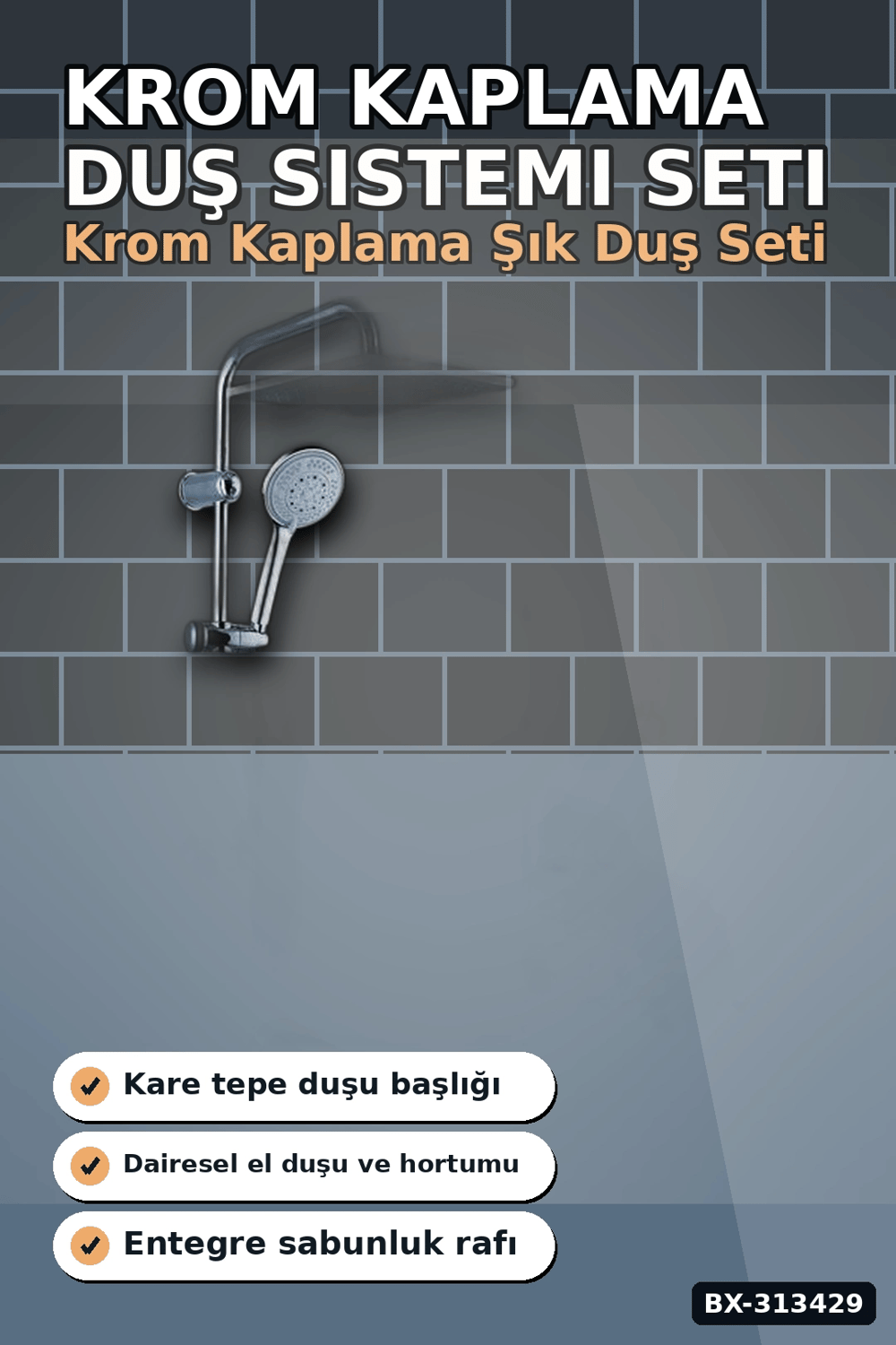 Krom Kaplama 25 mm Duş Sistemi Seti - Ayarlanabilir Tepe ve El Duşu, Sabunluk Hediyeli BX-313429