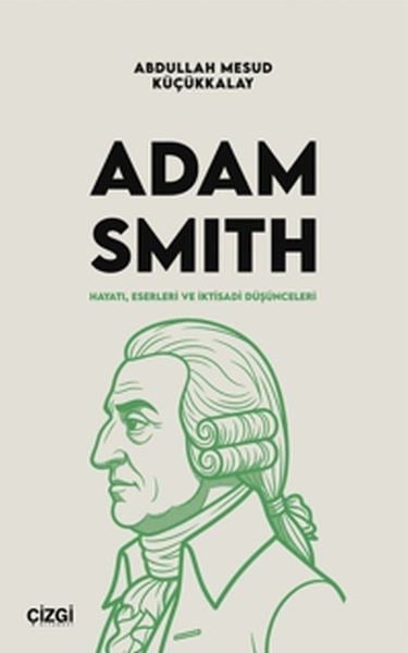 Adam Smith Hayatı, Eserleri ve İktisadi Düşünceleri