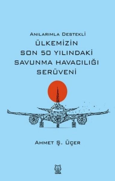 Anılarımla Destekli Ülkemizin Son 50 Yılındaki Savunma Havacılığı Serüveni