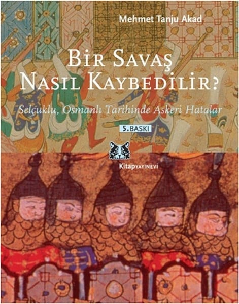 Bir Savaş Nasıl Kaybedilir ?  Selçuklu, Osmanlı Tarihinde Askeri Hatalar