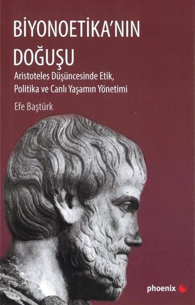Biyonoetika'nın Doğuşu - Aristoteles Düşüncesinde Etik, Politika ve Canlı Yaşamın Yönetimi