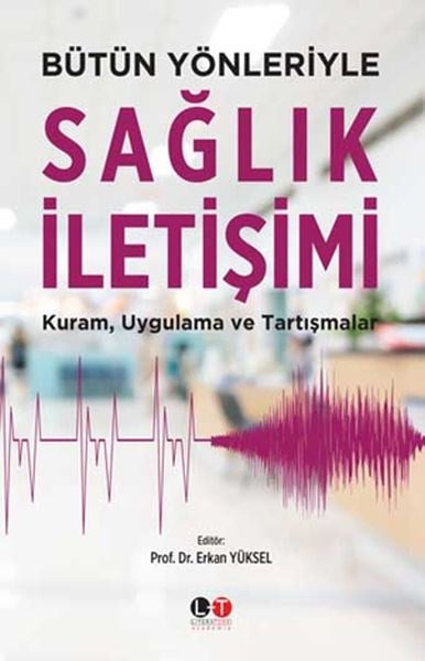 Bütün Yönleriyle Sağlık İletişimi - Kuram, Uygulama ve Tartışmalar