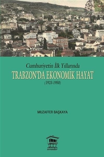 Cumhuriyetin İlk Yıllarında Trabzon'da Ekonomik Hayat (1923-1950)